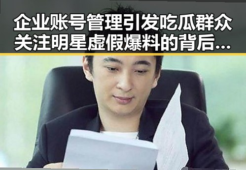 企业账号管理引发吃瓜群众关注明星虚假爆料的背后真相